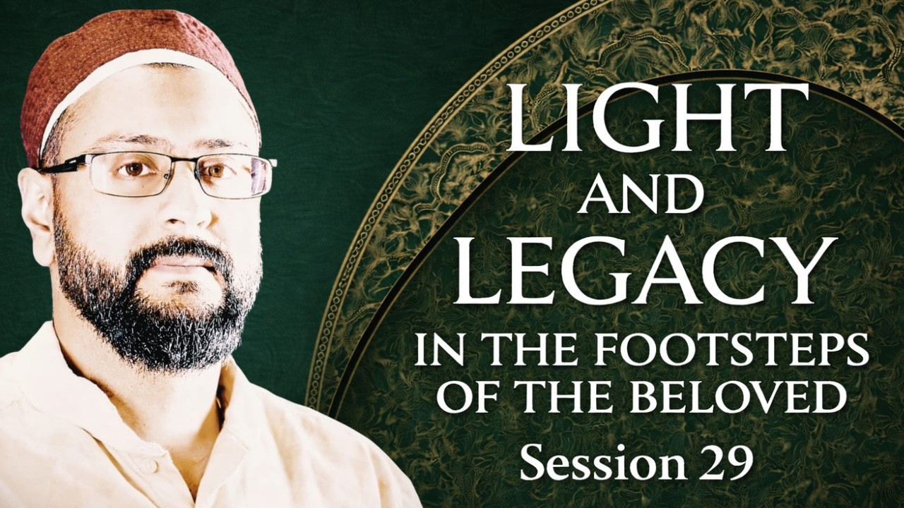 Session 29 | Light and Legacy in the Footsteps of The Beloved | Sidi AbuBilaal Yakub