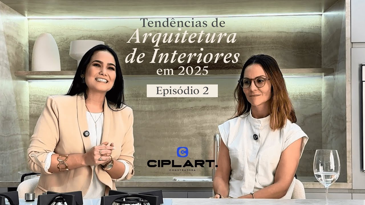 Tend&ecirc;ncias de Arquitetura de Interiores em 2025 - Epis&oacute;dio 2 - Construtora Ciplart