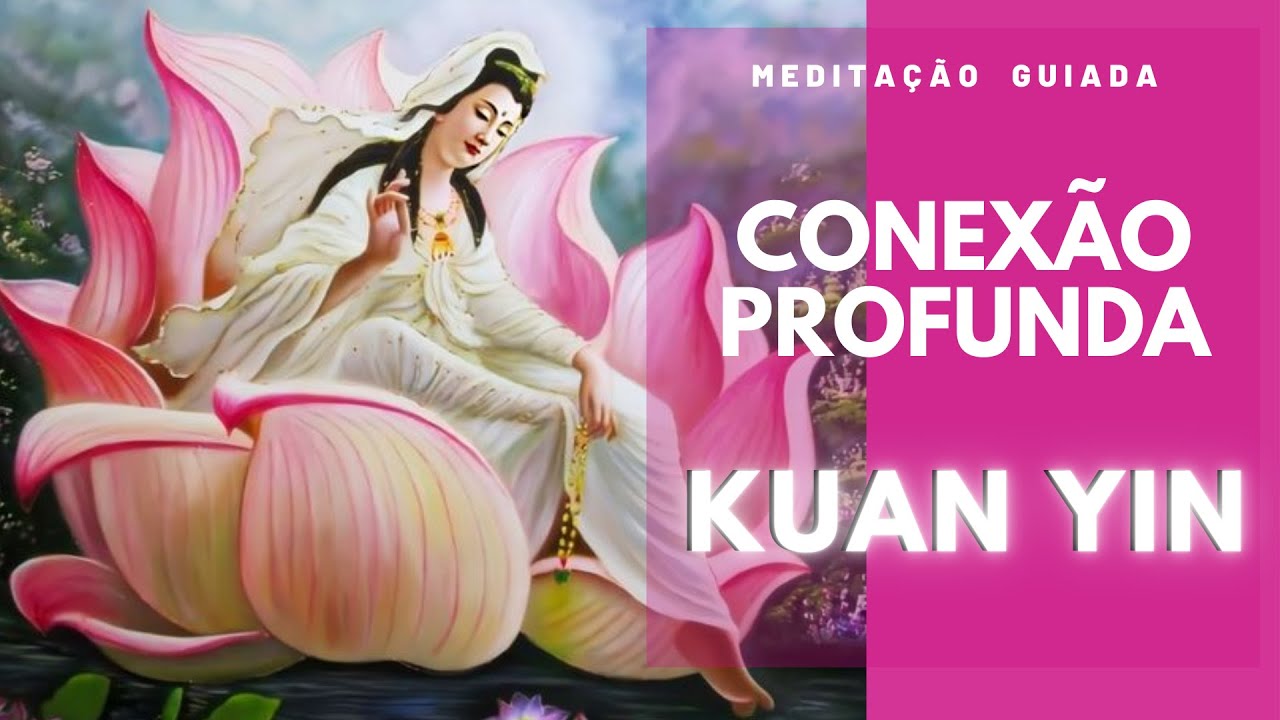 Meditação Guiada, Conexão Profunda com Kuan Yin - CURE E SE ABRA PARA FELICIDADE