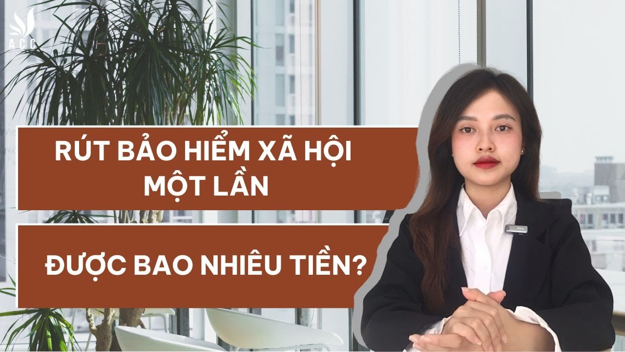 Rút Bảo Hiểm Xã Hội Một Lần Được Bao Nhiêu Tiền? - Công ty Luật ACC