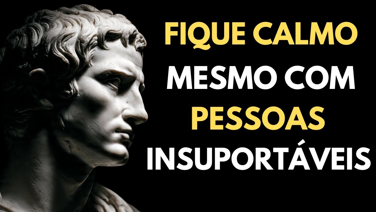 Como Permanecer Calmo Mesmo Diante de Pessoas Insuportáveis | Estoicismo