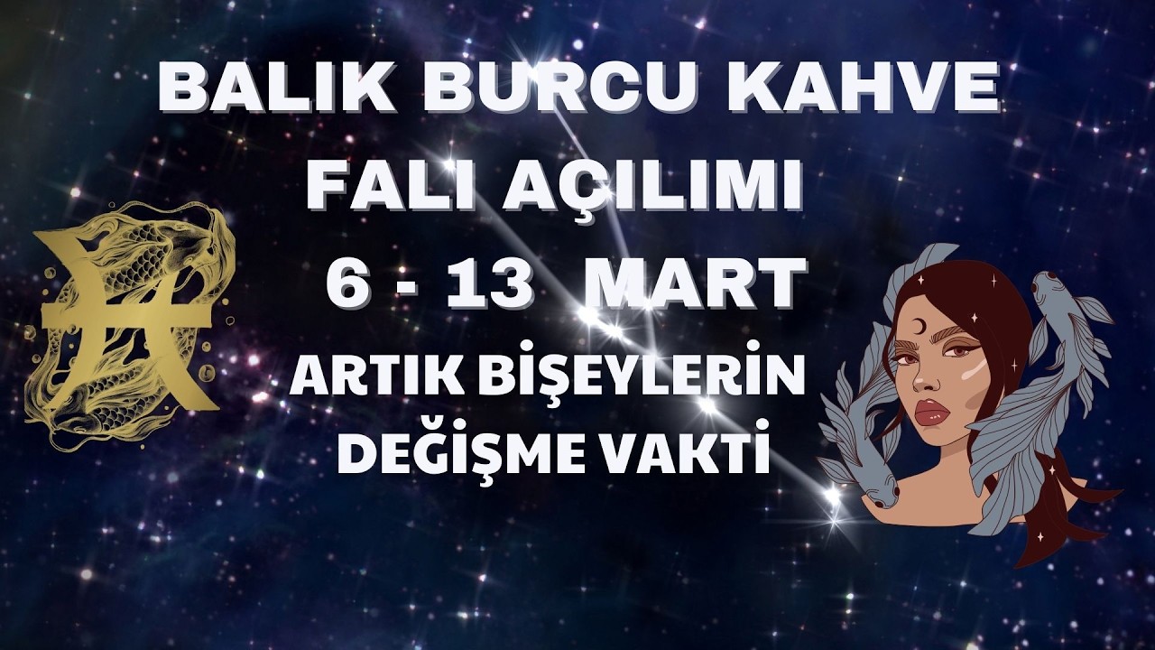 Balık Burcu Kahve Falı Açılımı 6 - 13 Mart