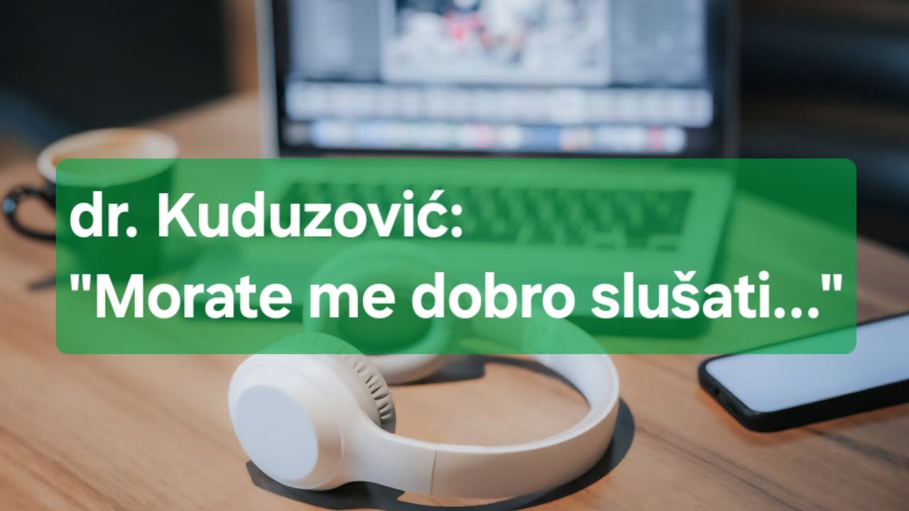 Morate me dobro slušati... -dr. Safet Kuduzović