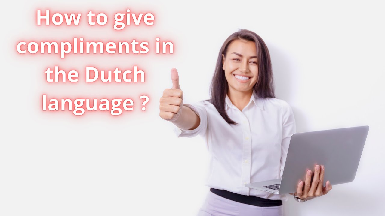 How to give compliments in Dutch ? Improve your vocabulary...