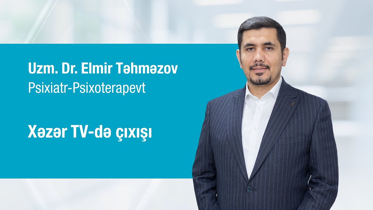 Psixiatr-Psixoterapevt Uzm. Dr. Elmir Təhməzovun Xəzər Tv-də çıxışı