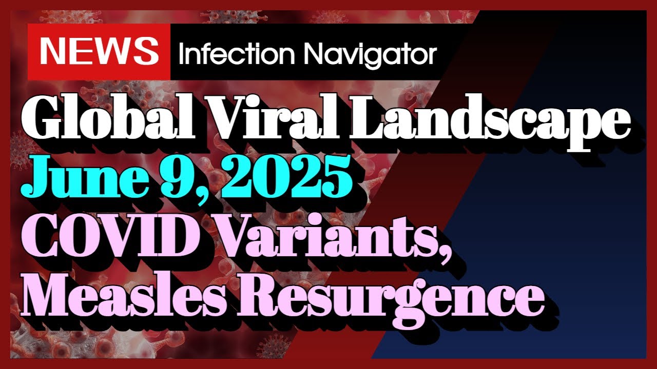 Global Viral LandscapeJune 9, 2025 / COVID Variants, Measles Resurgence