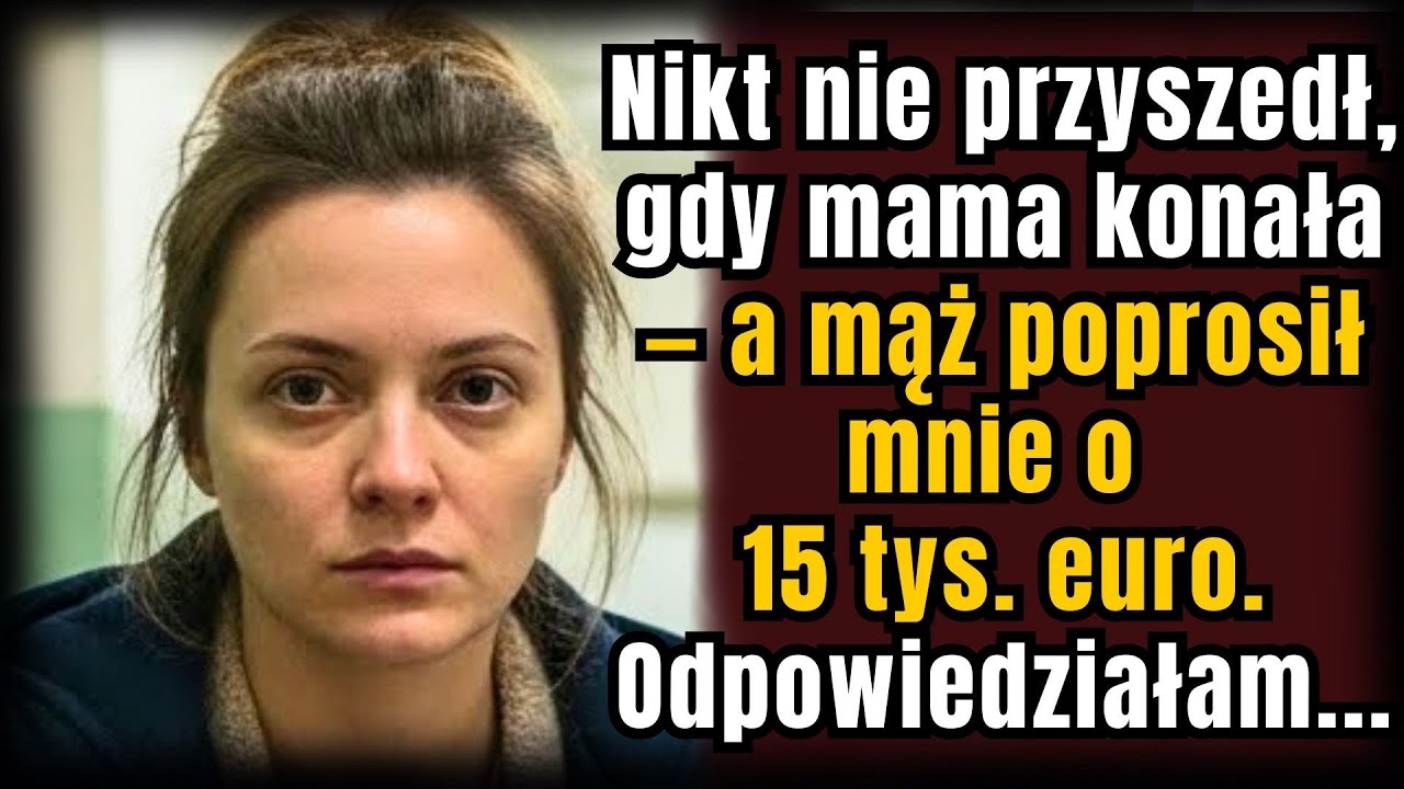 Nikt nie przyszedł, gdy mama konała — a mąż poprosił mnie o 15 tys. euro. Odpowiedziałam...