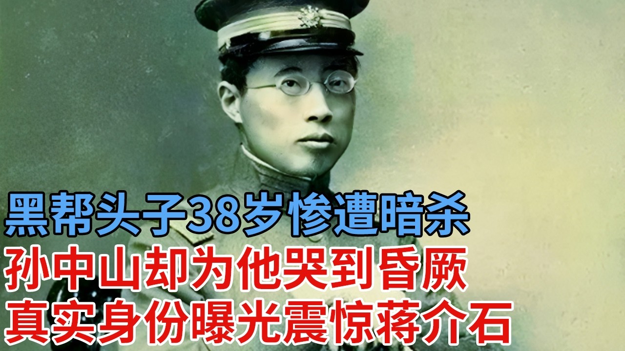 黑帮头子38岁惨遭暗杀，孙中山却为他哭到昏厥，真实身份曝光，震惊蒋介石