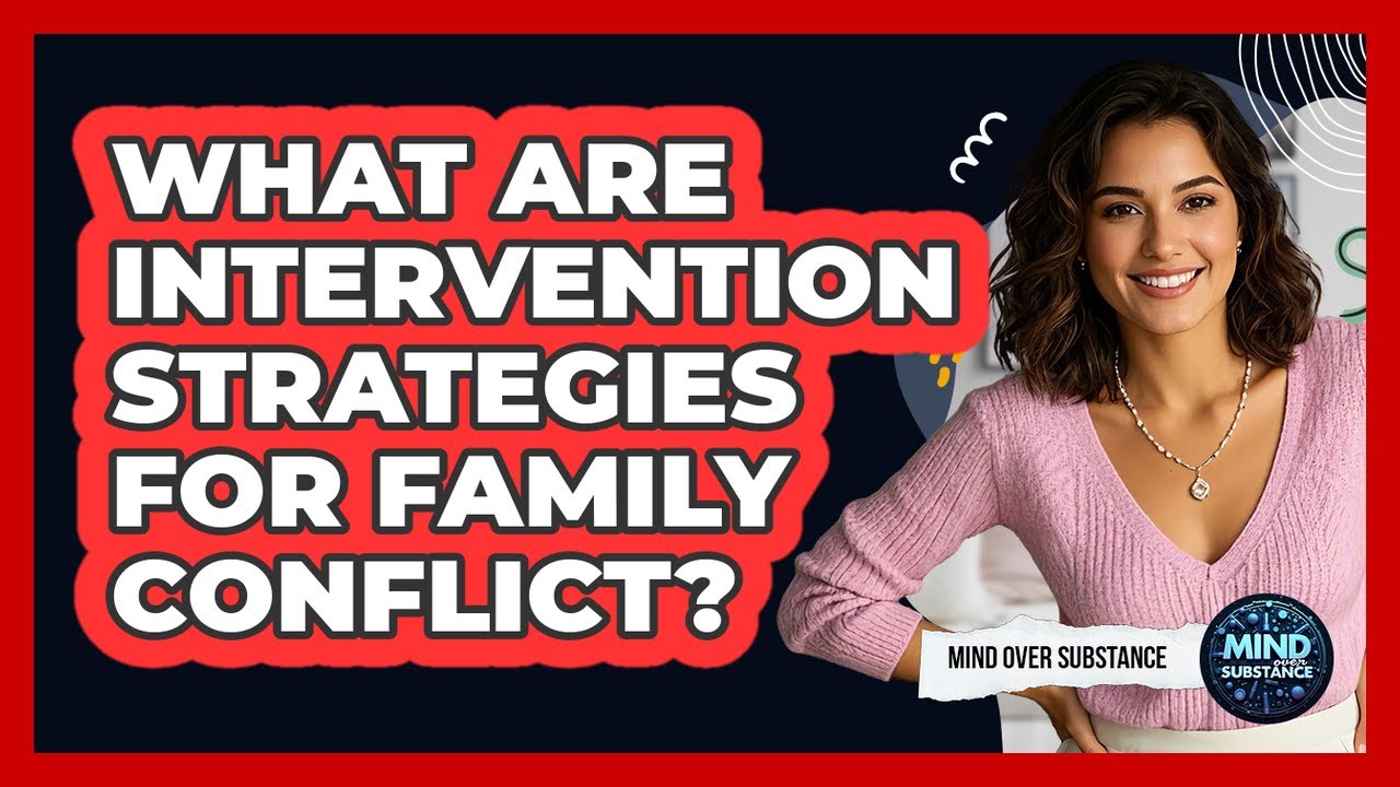 What Are Intervention Strategies For Family Conflict? - Mind Over Substance