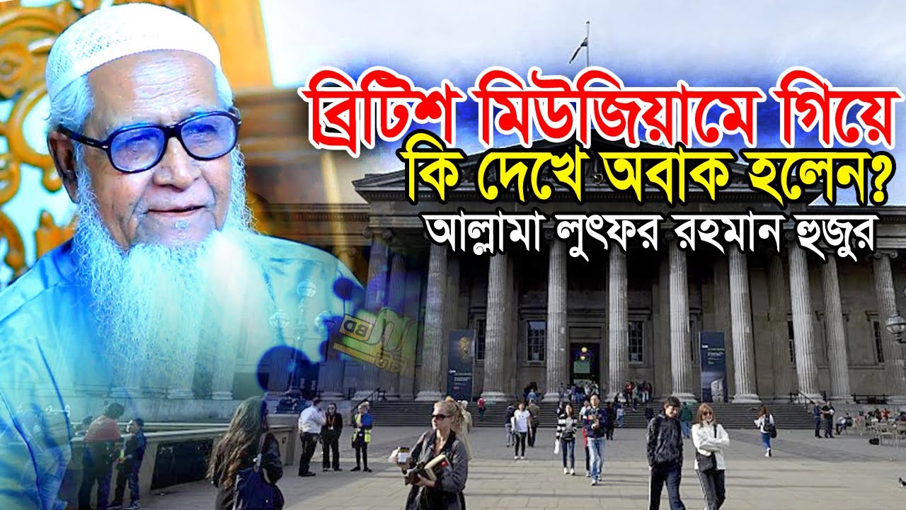 ব্রিটিশ মিউজিয়ামে গিয়ে কি দেখলেন আল্লামা লুৎফুর রহমান ? Allama Lutfur Rahman New Waz 2022