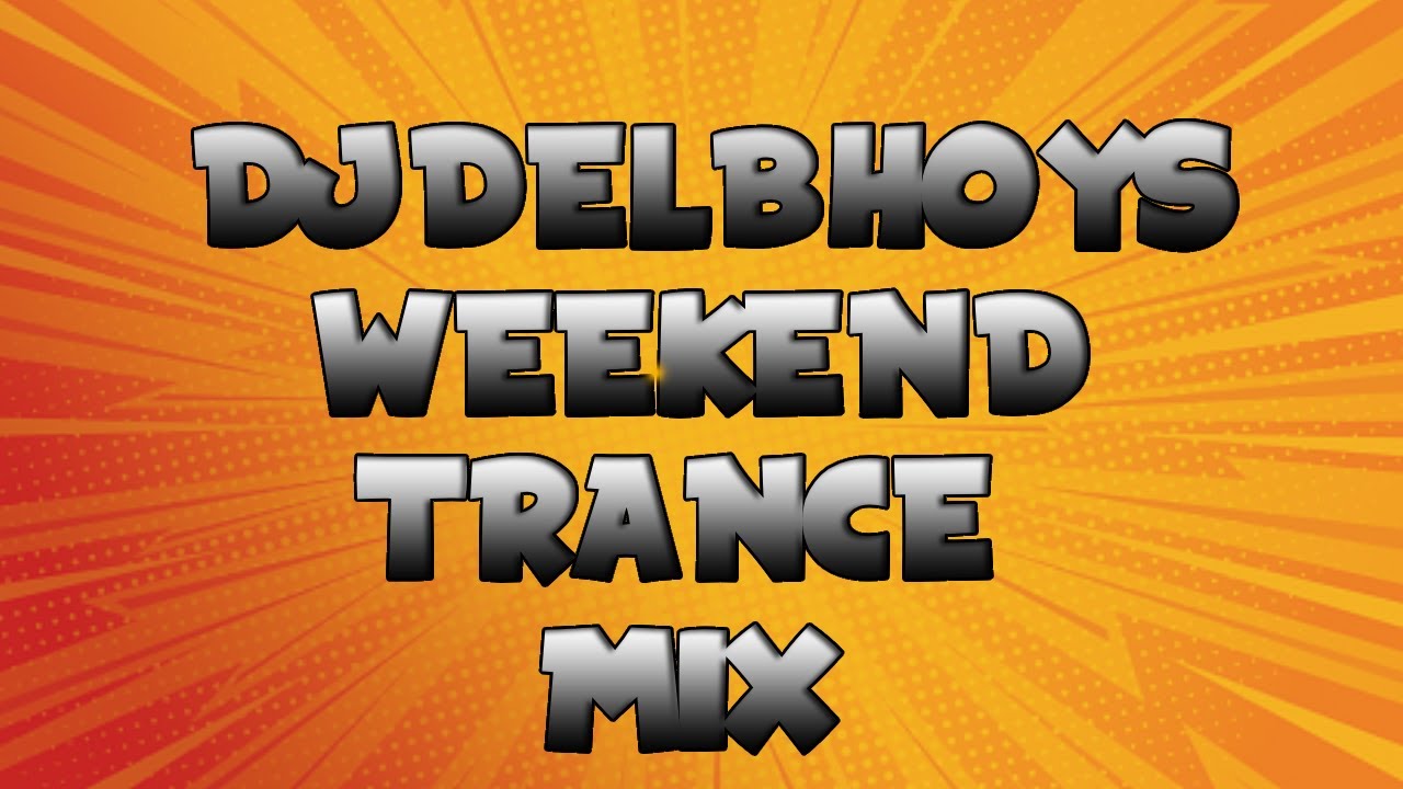 DJDELBHOYS WEEKEND TRANCE MIX