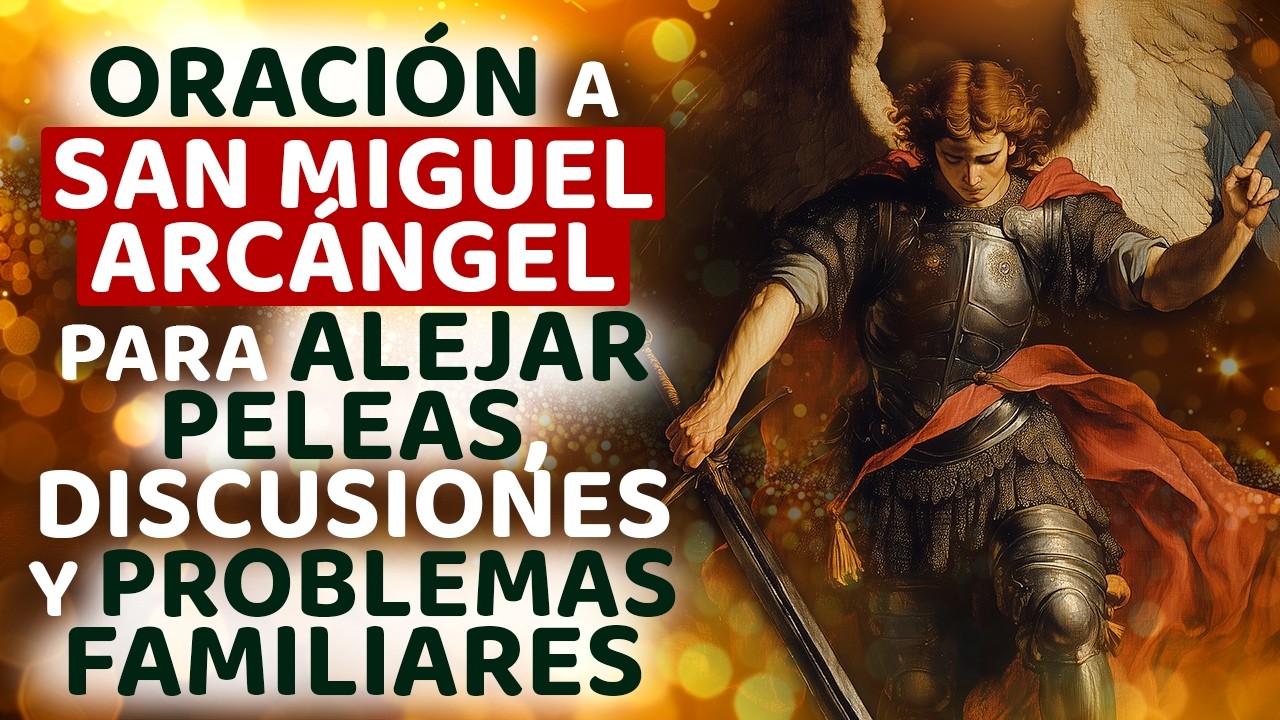 ORACIÓN A SAN MIGUEL ARCÁNGEL PARA ALEJAR PELEAS, DISCUSIONES Y PROBLEMAS FAMILIARES