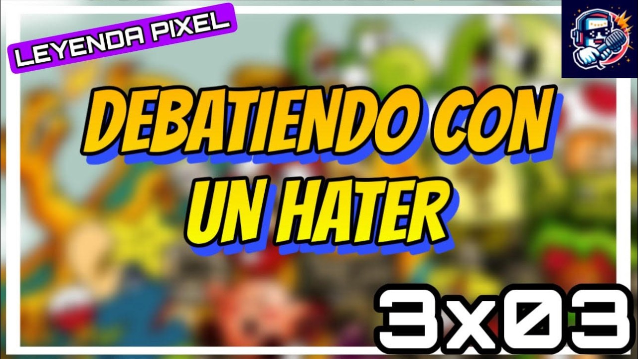 Leyenda Pixel El Podcast 3x03 - Debatiendo con un HATER. Un programa 