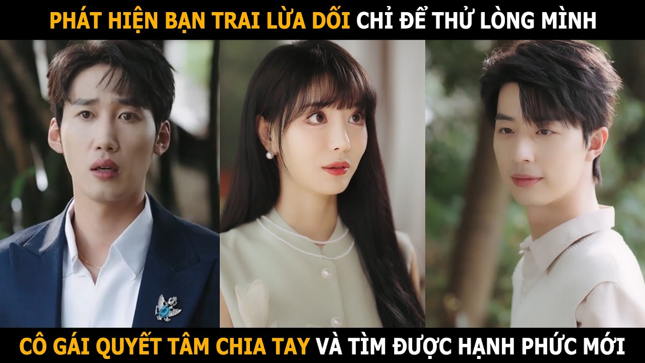 Phát hiện bạn trai lừa dối chỉ để thử lòng mình, cô gái quyết tâm chia tay và tìm được hạnh phúc mới