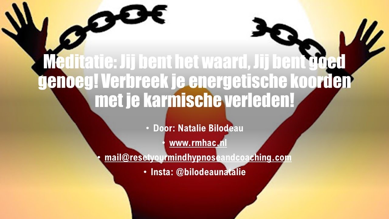 Meditatie! Ik ben het waard! Verbreek je banden met je karmische verleden.
