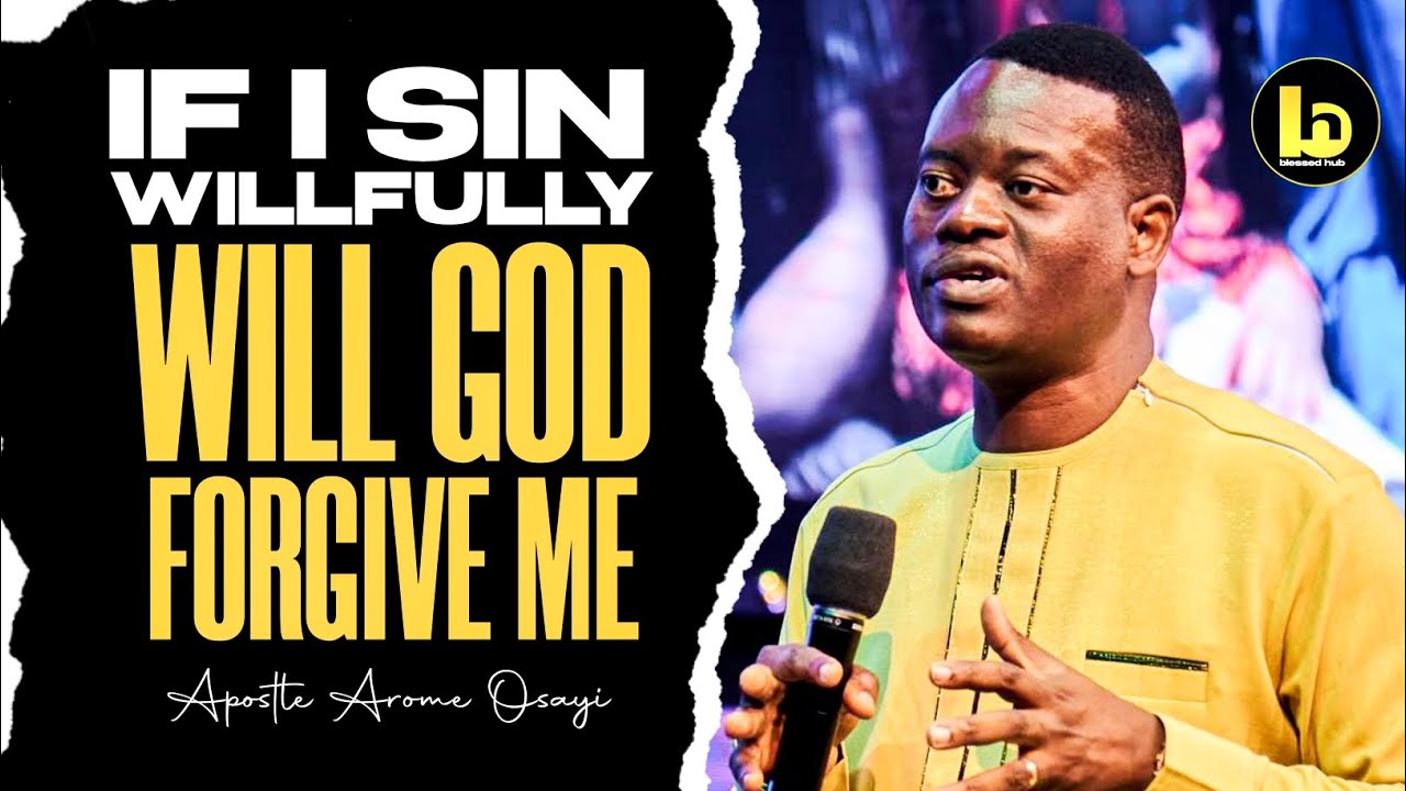 IF I SIN WILLFULLY WILL GOD FORGIVE ME? -APOSTLE AROME OSAYI//BLESSED HUB TV