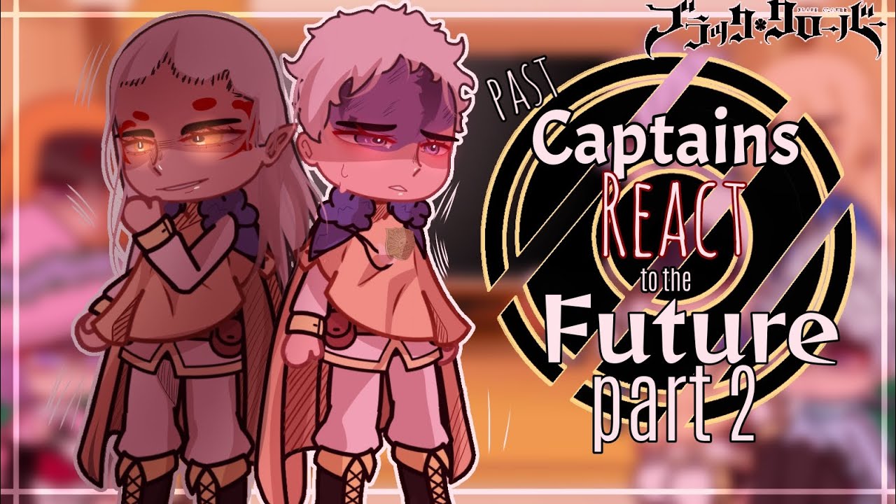 🍀Past Captains react to the future🍀//Black Clover reacts part 2// Happy 5K subs! //
