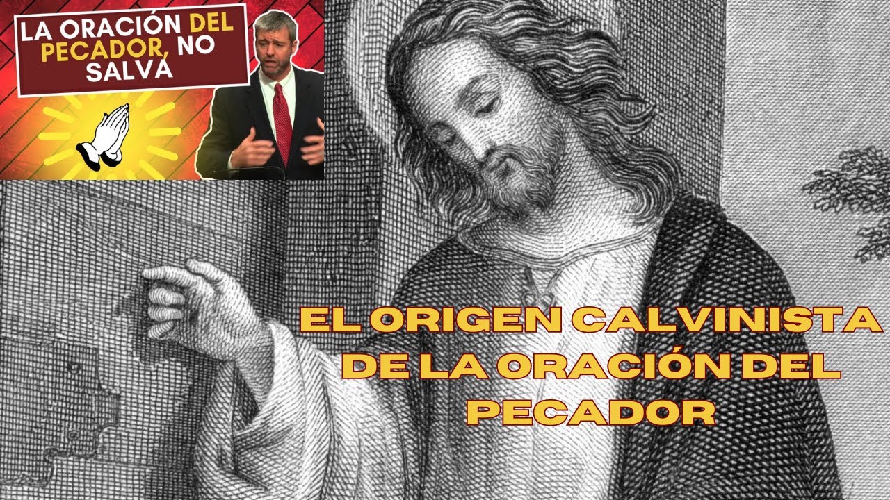 EL ORIGEN CALVINISTA DE LA ORACIÓN DEL PECADOR
