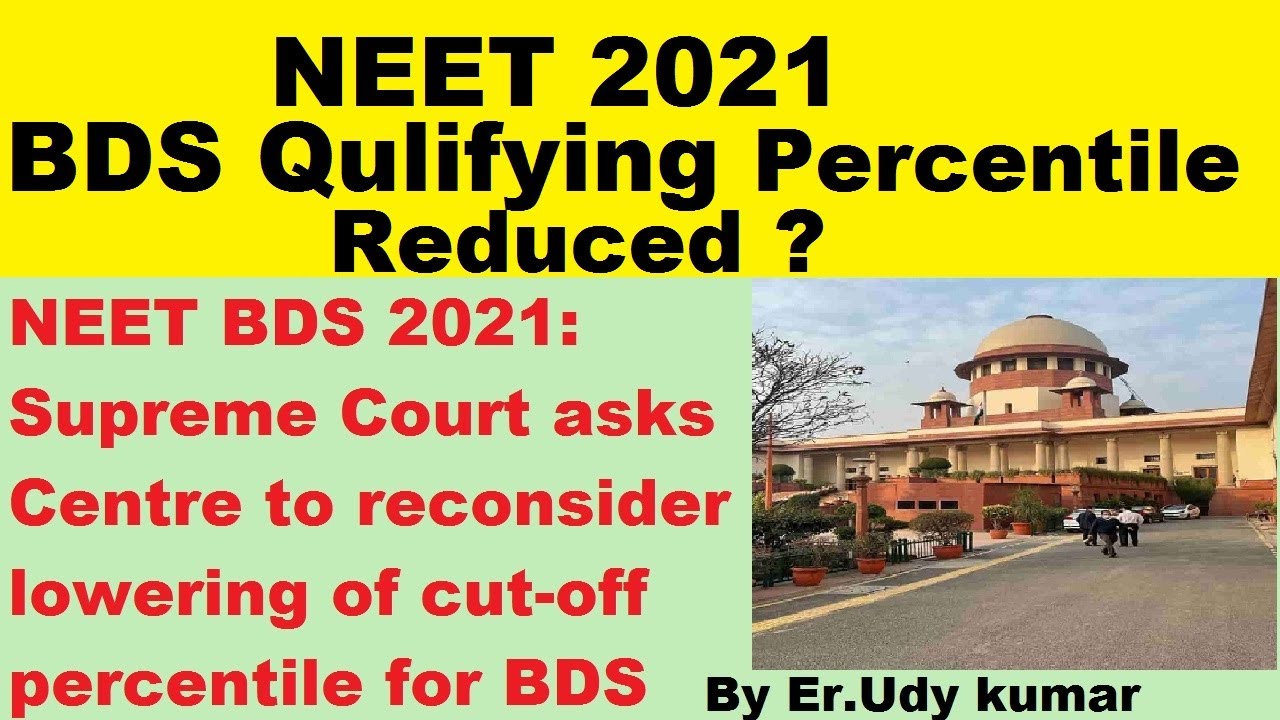 NEET  2021 BDS MINIMUN CUTOFF PERCENTILE REDUCED  , SC asks Centre to reconsider lowering of cut-off