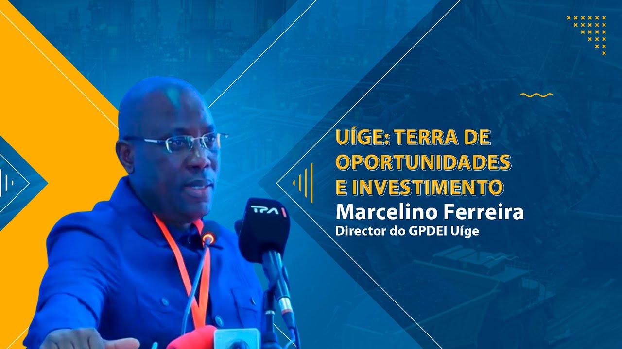 Uíge: Terra de Oportunidades e Investimento - Marcelino Ferreira