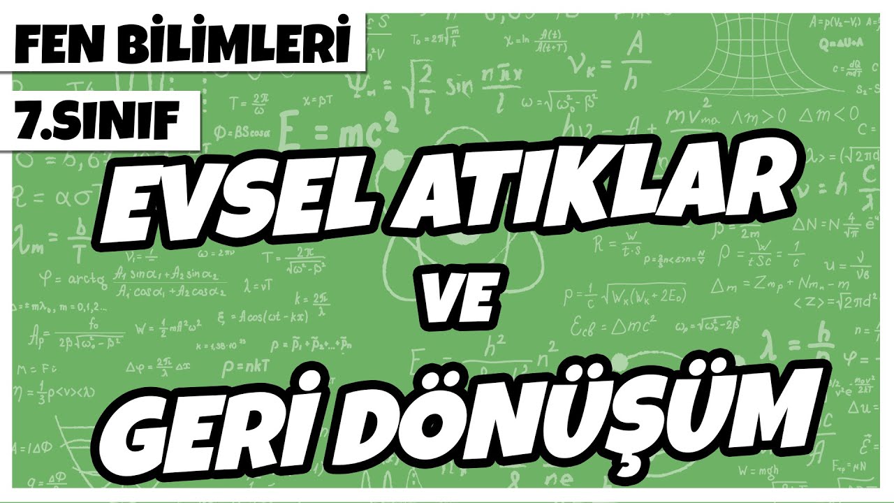 7. Sınıf Fen Bilimleri - Evsel Atıklar ve Geri Dönüşüm | 2022
