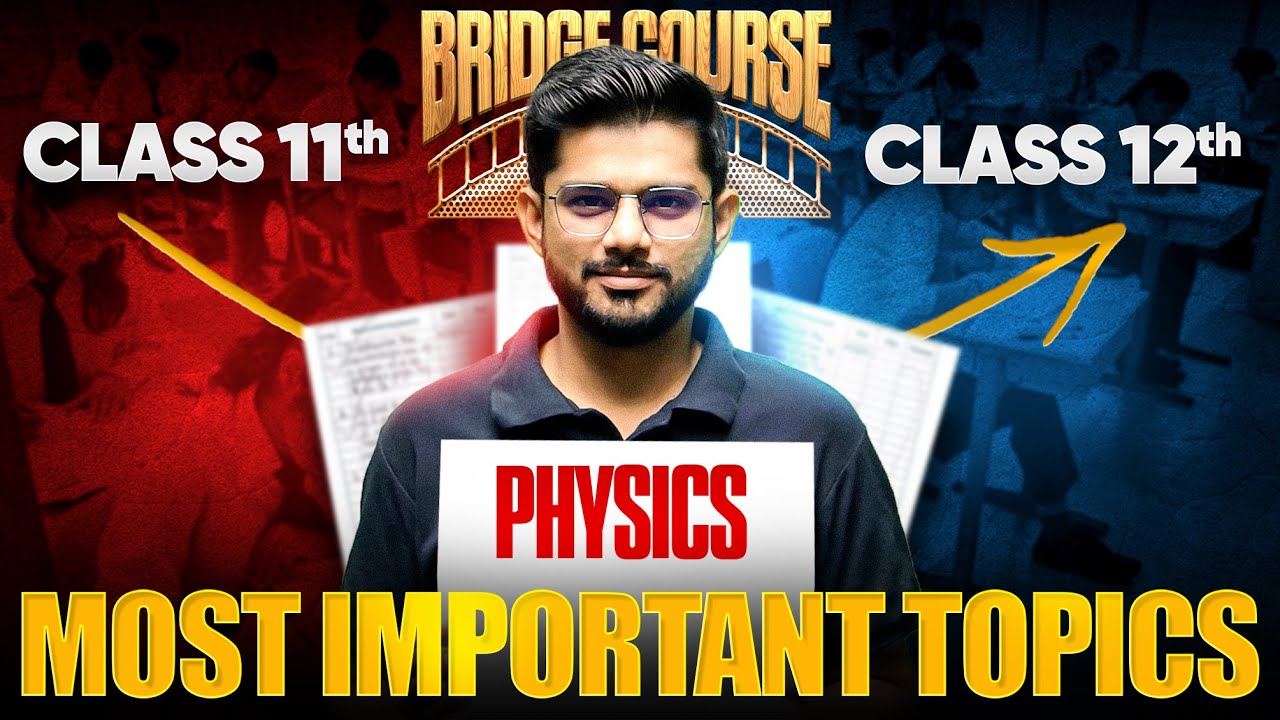 Bridge Course: Important Class 11 PHYSICS Topics Every Class 12 Student Must Study