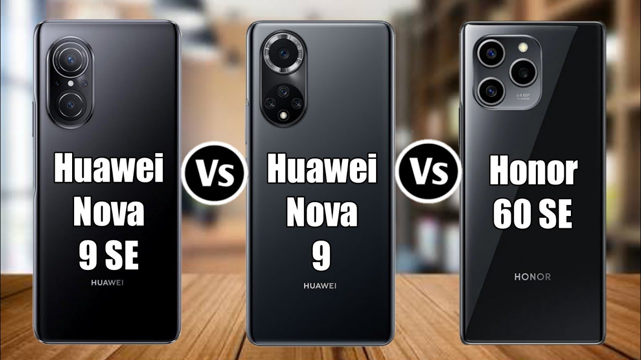 Huawei Nova 9 SE Vs Huawei Nova 9 Vs Honor 60 SE