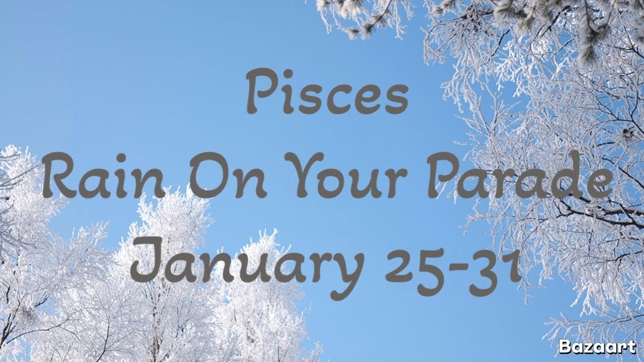 PISCES “WEEKLY” TAROT READING “Rain On Your Parade?” January 25-31 2026