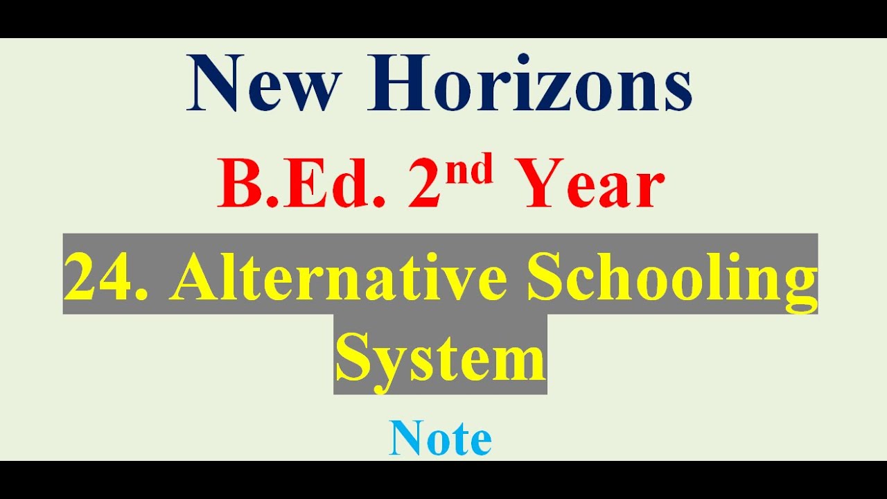 24. Alternative Schooling System /New Horizons / B.Ed. 2nd Year - Note