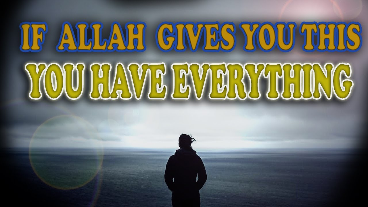 IF ALLAH GIVES YOU THIS, YOU HAVE EVERYTHING