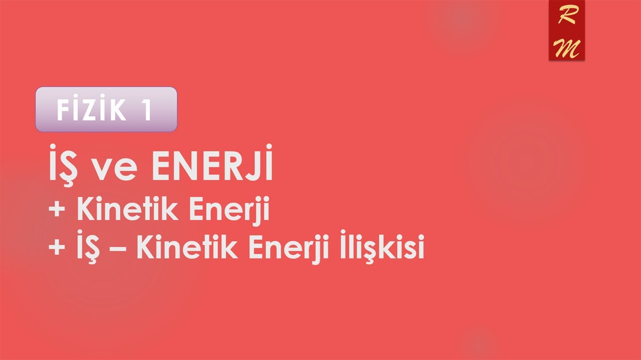 FİZİK 1: Kinetik Enerji ve İş Kinetik Enerji İlişkisi
