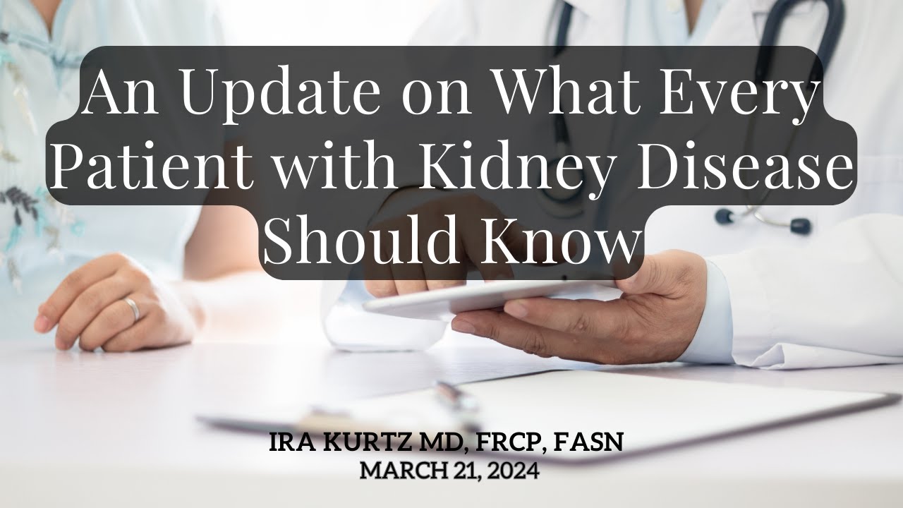 An Update on What Every Patient with Kidney Disease Should Know | Ira Kurtz MD, FRCP, FASN