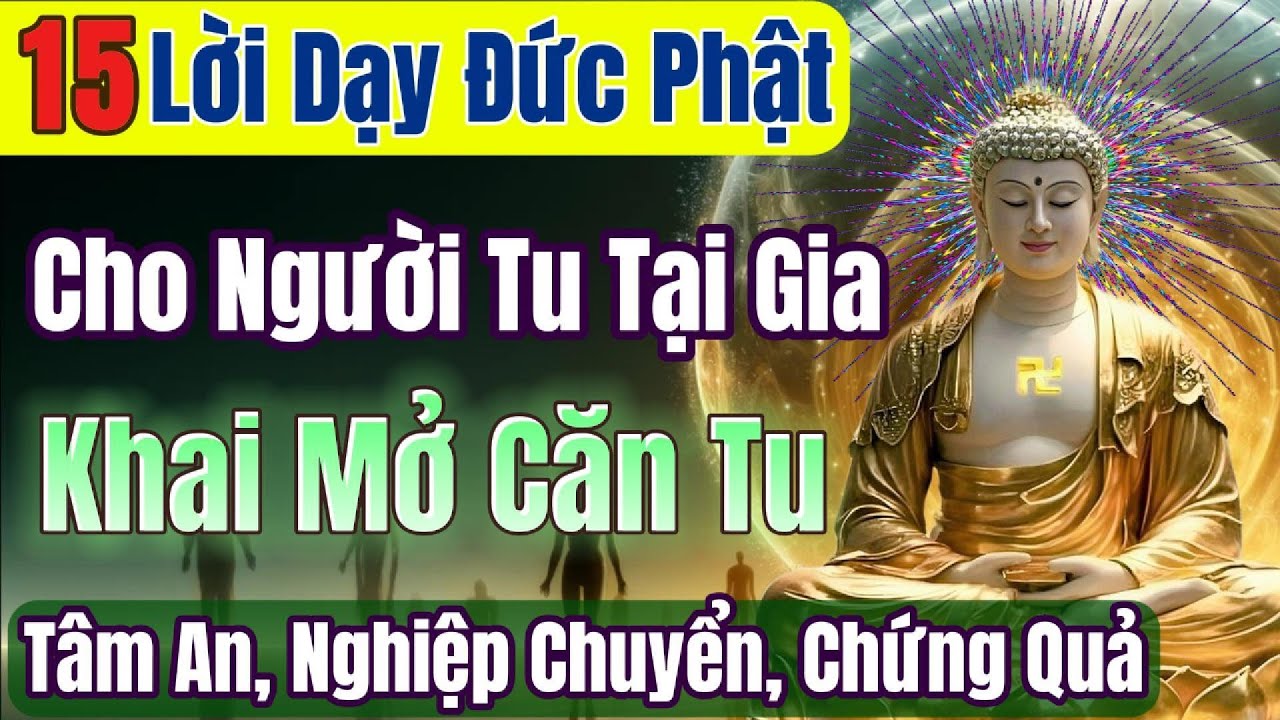 Người tu tại gia phải nghe &iacute;t nhất một lần 15 lời dạy n&agrave;y của Đức Phật, khai t&acirc;m tr&iacute;, gi&aacute;c ngộ.