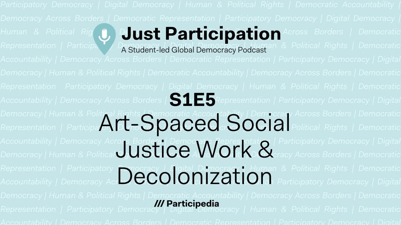 Art-Spaced Social Justice Work & Decolonization | Just Participation, Participedia Podcast S1E5