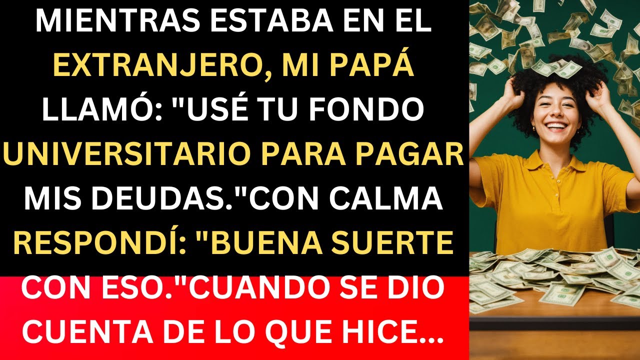 MI PAPÁ VACIÓ MI FONDO UNIVERSITARIO PARA PAGAR SUS DEUDAS. LE HICE ARREPENTIRSE DE ELLO..#trending