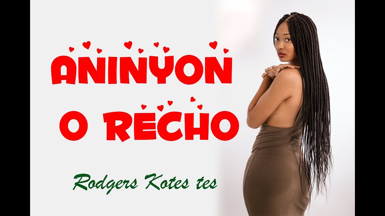 Aninyon o Recho By Kotestes Ruttoh (sms Skiza 5437576 to 811)