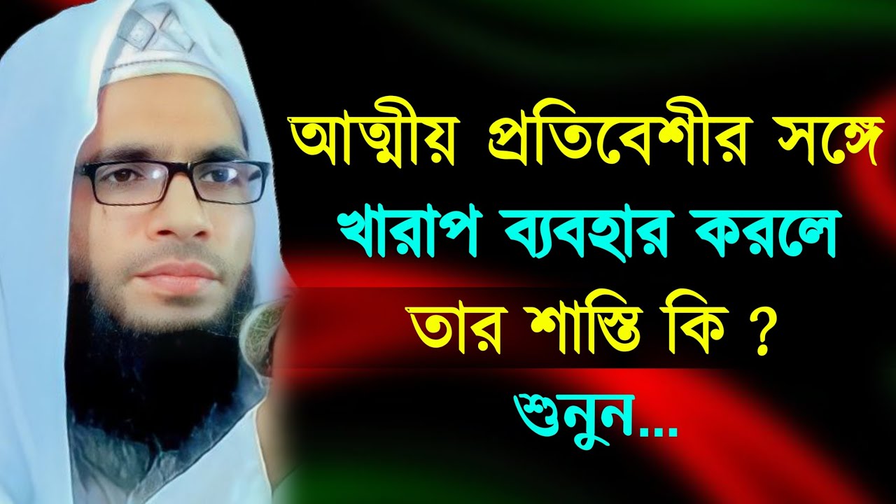 আত্মীয় প্রতিবেশীর সঙ্গে খারাপ ব্যাবহার করলে তার শাস্তি কি ? abdullah zubair waz | আব্দুল্লাহ জুবায়ের