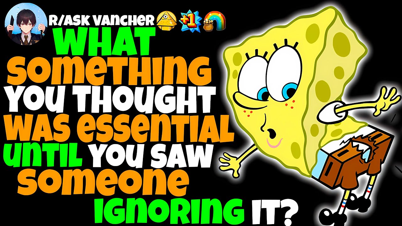 What’s something you thought was essential until you saw someone ignoring it?