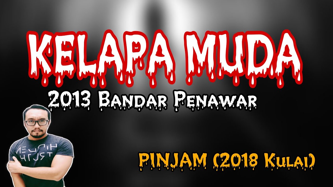 #1 KELAPA MUDA (2013 Bandar Penawar), PINJAM (2018 Kulai)
