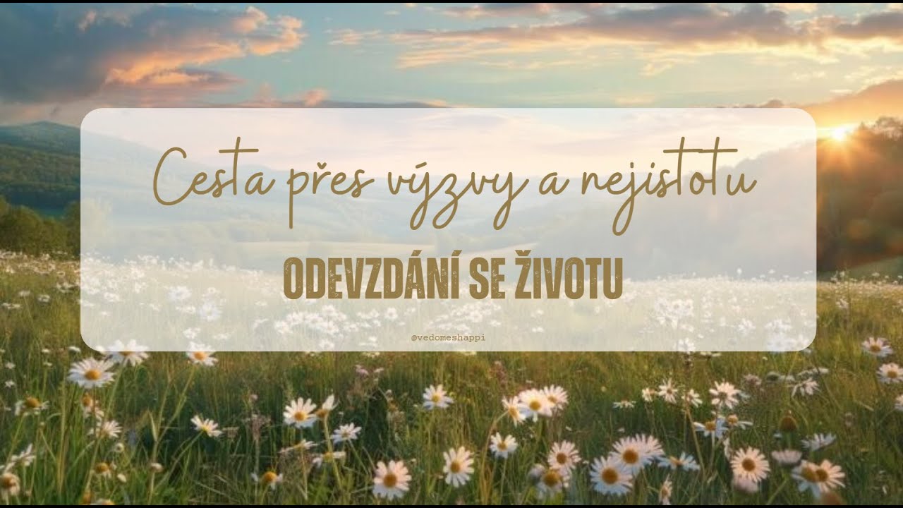 Cesta přes výzvy a nejistotu: Odevzdání se životu (Vědomě s Happi)