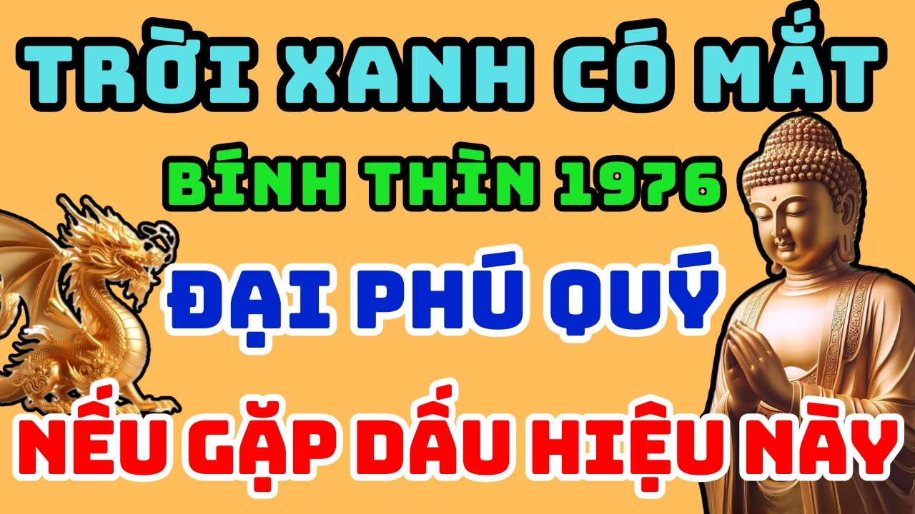 Trời Xanh Có Mắt, Bính Thìn 1976 Gặp 1 Trong 9 dấu hiệu này Cuộc Đời Sắp Sang Trang Mới, Nổ Lộc giàu