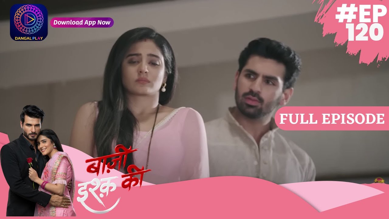 Baazi Ishq Ki  | 30 July 2023 | Full Episode 120 | बाज़ी इश्क़ की | Dangal TV