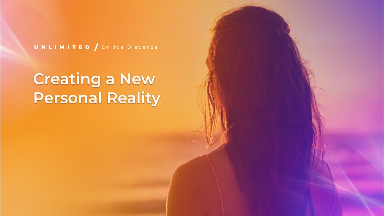 Creating a New Personal Reality – Part 1 | Dr Joe Dispenza