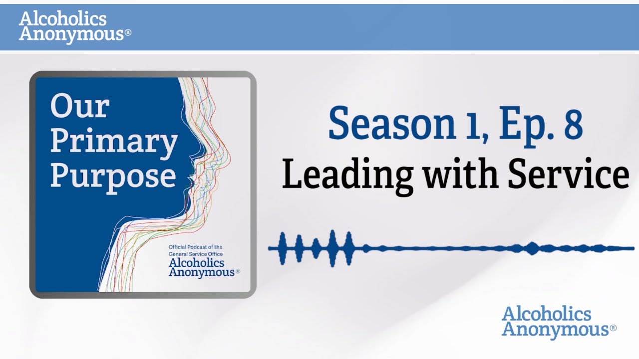 Our Primary Purpose Podcast - Season 1: Episode 8 - Leading with Service