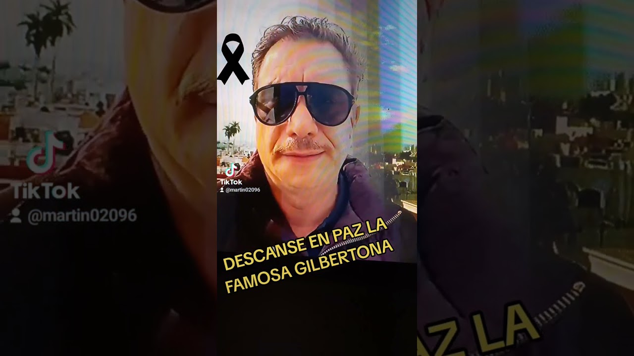 DESCANSE EN PAZ LA FAMOSA GILBERTONA