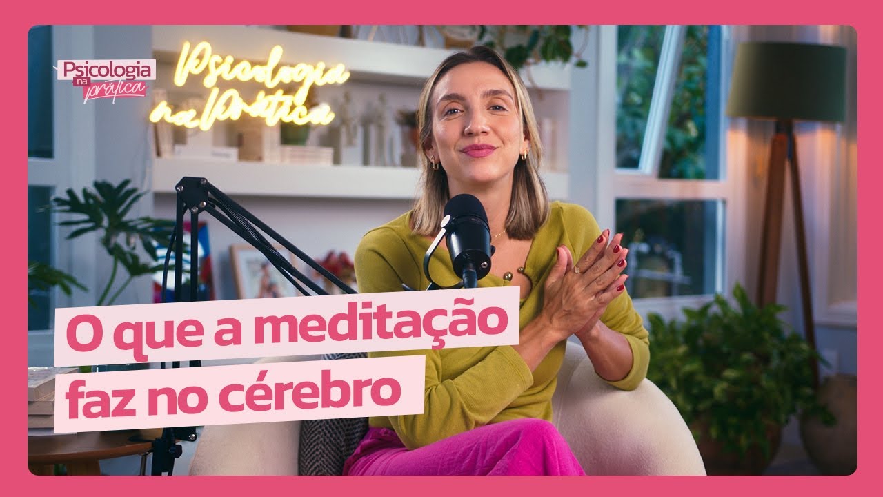 O QUE A MEDITAÇÃO FAZ NO CÉREBRO | Psicologia na Prática