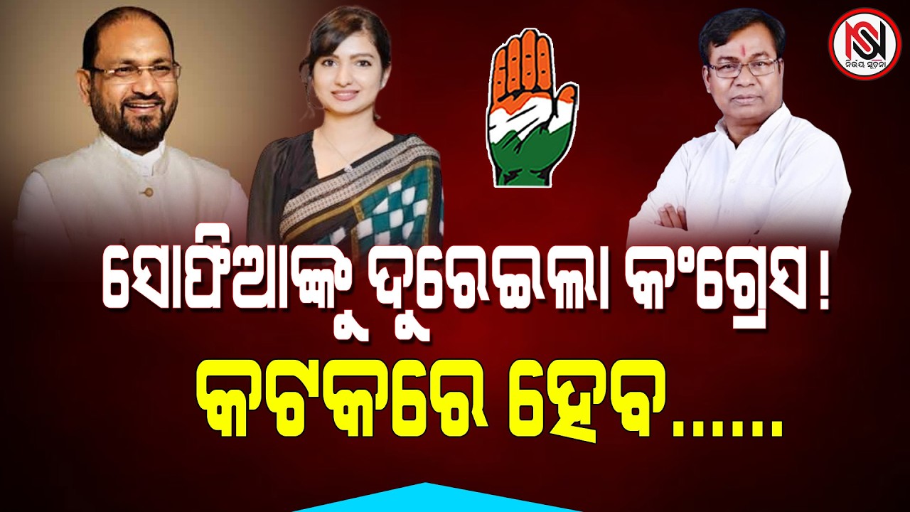 ସୋଫିଆଙ୍କୁ ଦୁରେଇଲା କଂଗ୍ରେସ ! କଟକରେ ହେବ...... Nirbhay Suchana
