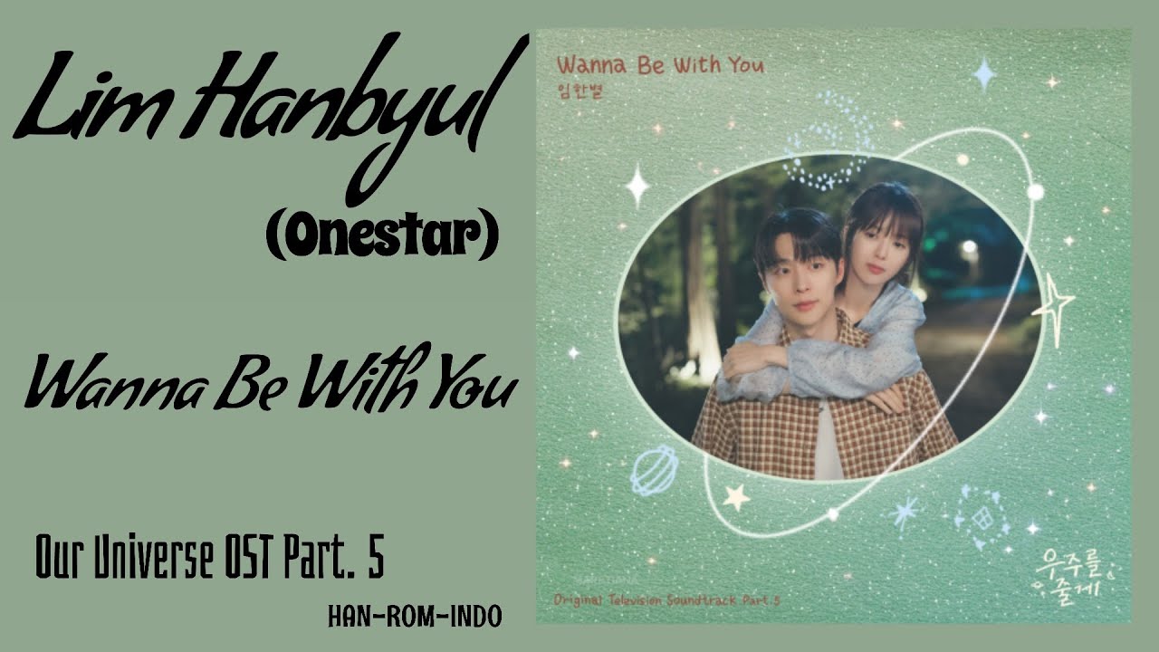 Lim Han Byul (임한별) Onestar &ndash; Wanna Be With You | Our Universe 우주를 줄게 OST Part. 5 Lyrics Han/Rom/Indo