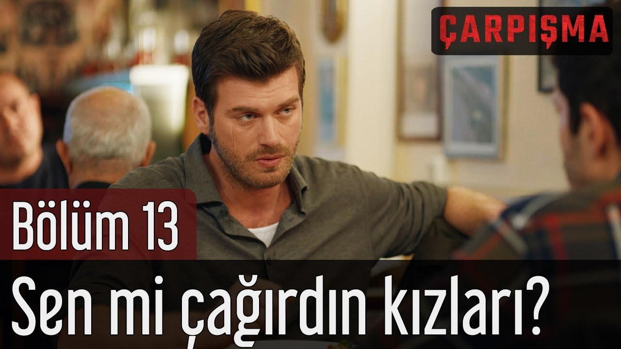 Çarpışma 13. Bölüm - Sen mi Çağırdın Kızları?