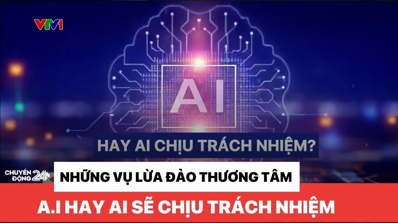 Những vụ lừa đảo thương tâm - A.I hay ai sẽ chịu trách nhiệm?